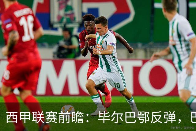 西甲联赛前瞻：毕尔巴鄂反弹，巴萨延续强势的背后故事与数据解读